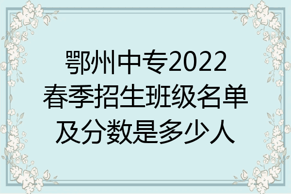 鄂州中专2022春季招生班级名单及分数是多少人