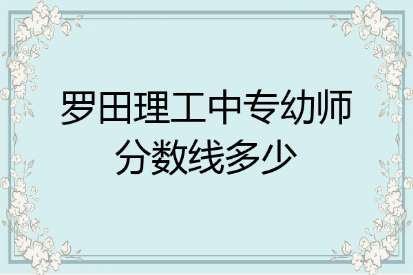 罗田理工中专幼师分数线多少