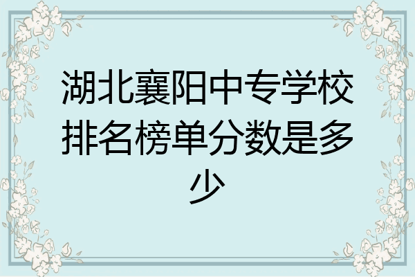 湖北襄阳中专学校排名榜单分数是多少