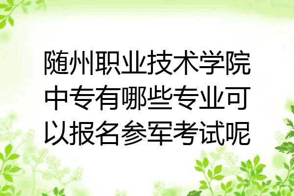 随州职业技术学院中专有哪些专业可以报名参军考试呢