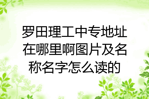 罗田理工中专地址在哪里啊图片及名称名字怎么读的