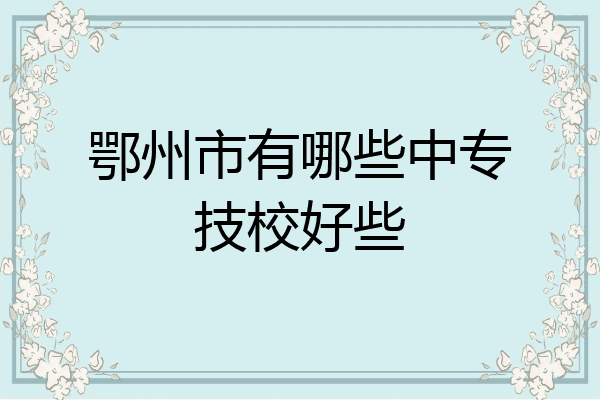 鄂州市有哪些中专技校好些
