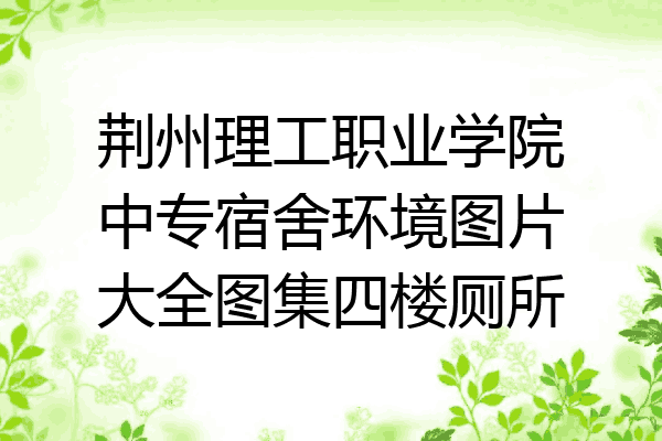 荆州理工职业学院中专宿舍环境图片大全图集四楼厕所