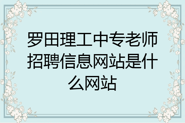 罗田理工中专老师招聘信息网站是什么网站