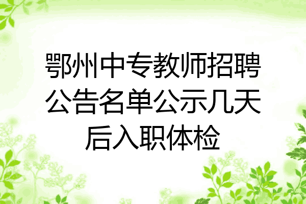 鄂州中专教师招聘公告名单公示几天后入职体检