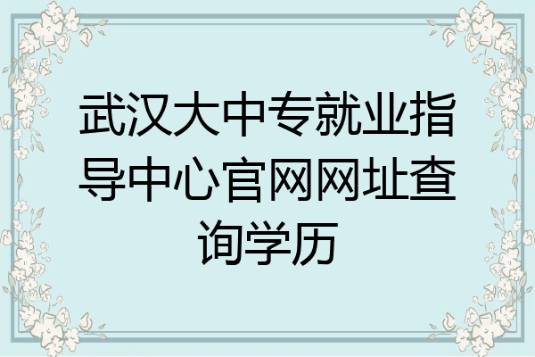 武汉大中专就业指导中心官网网址查询学历
