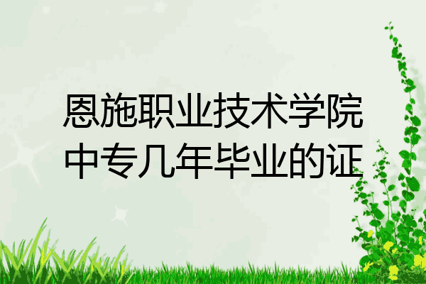 恩施职业技术学院中专几年毕业的证