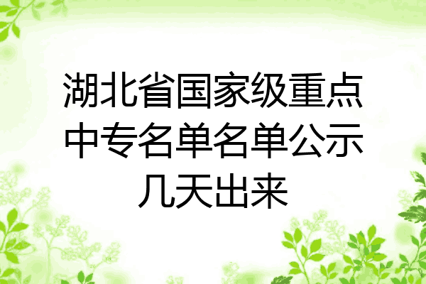 湖北省国家级重点中专名单名单公示几天出来