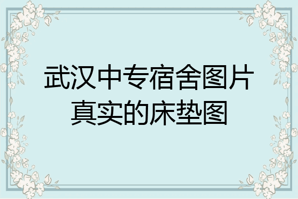 武汉中专宿舍图片真实的床垫图