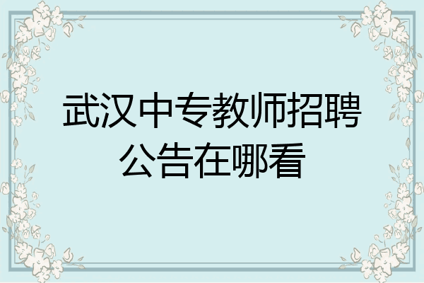 武汉中专教师招聘公告在哪看