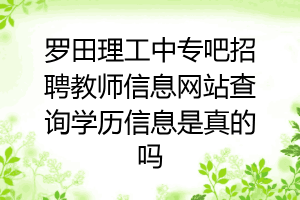 罗田理工中专吧招聘教师信息网站查询学历信息是真的吗