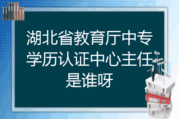 湖北省教育厅中专学历认证中心主任是谁呀