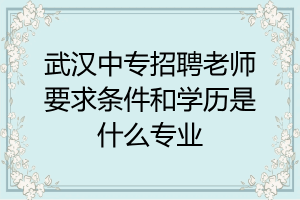武汉中专招聘老师要求条件和学历是什么专业