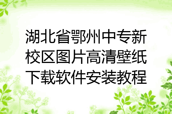湖北省鄂州中专新校区图片高清壁纸下载软件安装教程