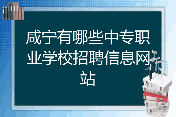 咸宁有哪些中专职业学校招聘信息网站