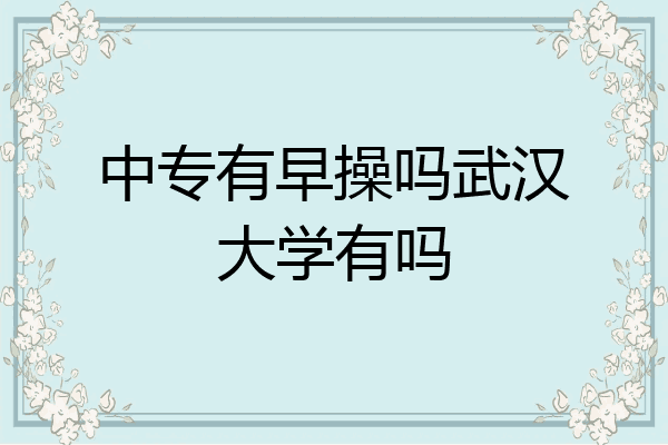 中专有早操吗武汉大学有吗