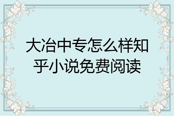 大冶中专怎么样知乎小说免费阅读