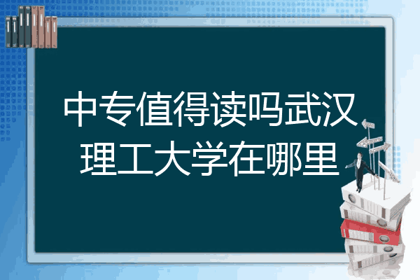 中专值得读吗武汉理工大学在哪里