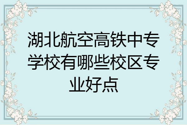 湖北航空高铁中专学校有哪些校区专业好点