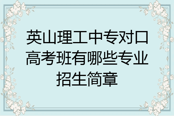 英山理工中专对口高考班有哪些专业招生简章