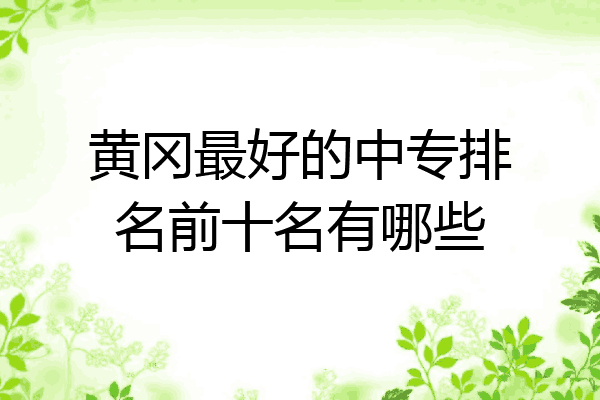 黄冈最好的中专排名前十名有哪些