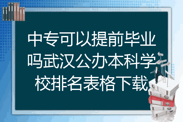 中专可以提前毕业吗武汉公办本科学校排名表格下载
