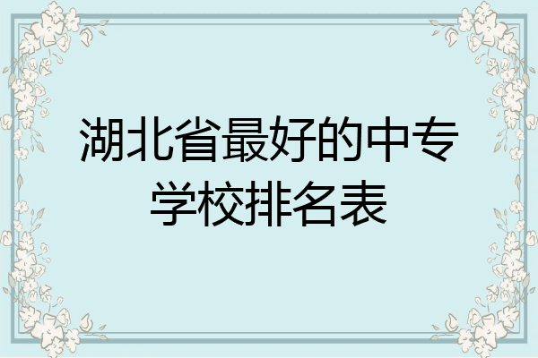 湖北省最好的中专学校排名表