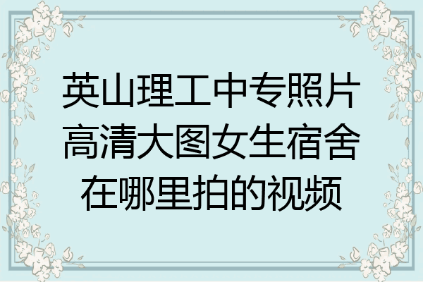英山理工中专照片高清大图女生宿舍在哪里拍的视频