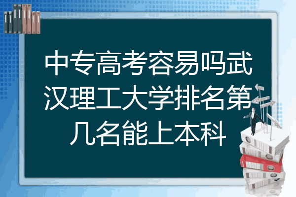 中专高考容易吗武汉理工大学排名第几名能上本科