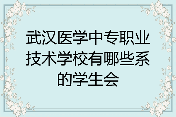 武汉医学中专职业技术学校有哪些系的学生会
