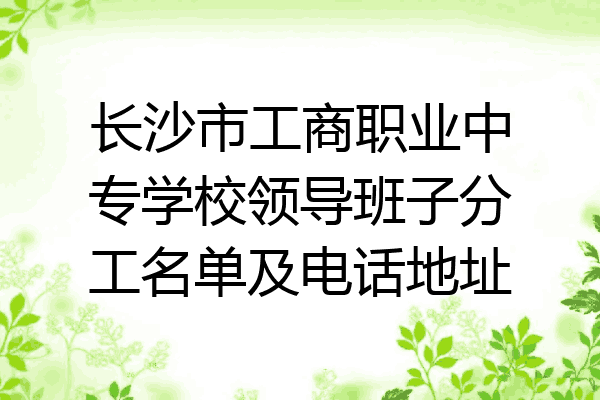 长沙市工商职业中专学校领导班子分工名单及电话地址