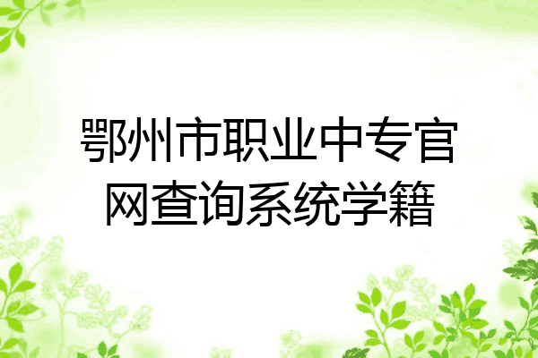 鄂州市职业中专官网查询系统学籍