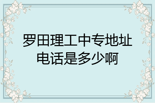罗田理工中专地址电话是多少啊