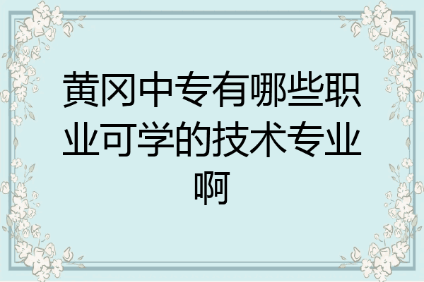 黄冈中专有哪些职业可学的技术专业啊