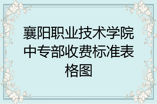襄阳职业技术学院中专部收费标准表格图