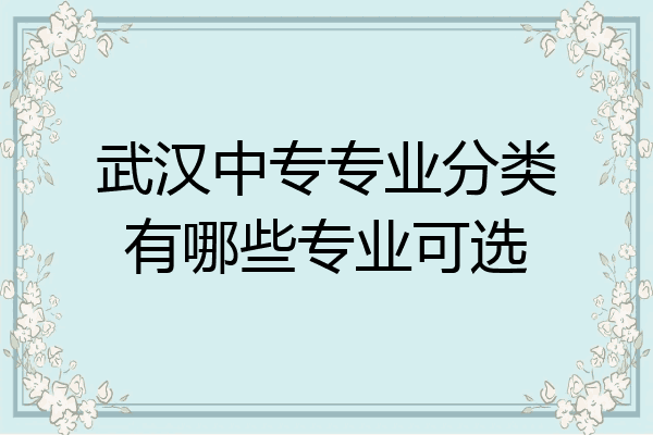 武汉中专专业分类有哪些专业可选