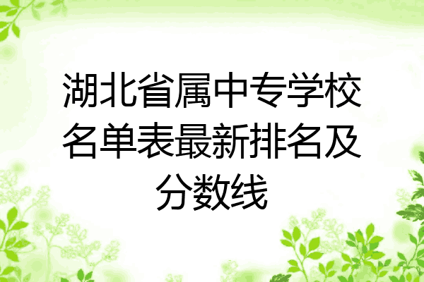 湖北省属中专学校名单表最新排名及分数线