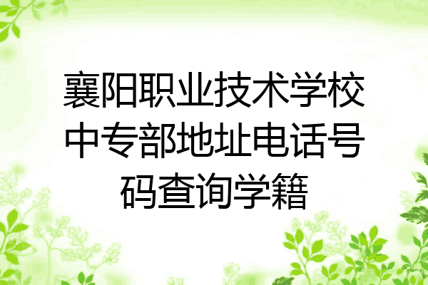襄阳职业技术学校中专部地址电话号码查询学籍
