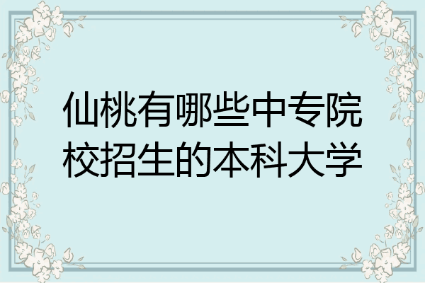 仙桃有哪些中专院校招生的本科大学