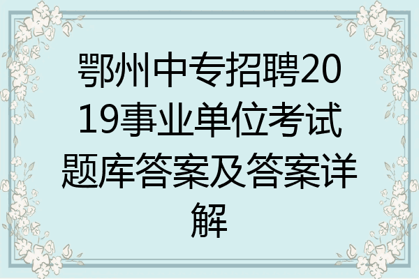 鄂州中专招聘2019事业单位考试题库答案及答案详解