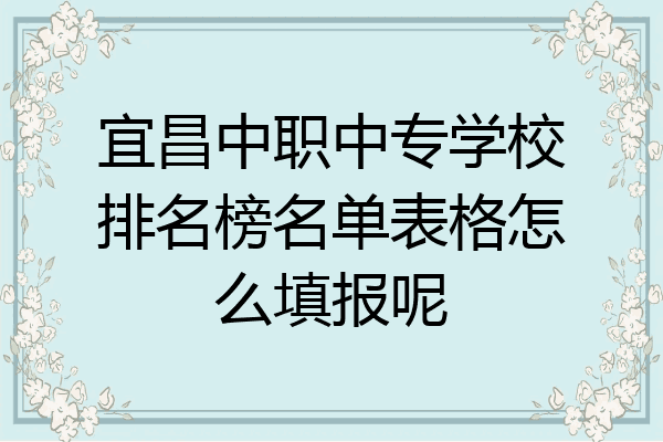 宜昌中职中专学校排名榜名单表格怎么填报呢