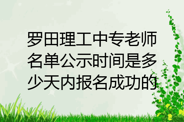 罗田理工中专老师名单公示时间是多少天内报名成功的