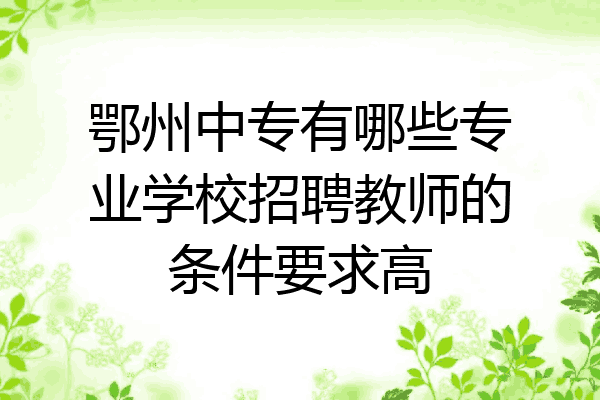 鄂州中专有哪些专业学校招聘教师的条件要求高
