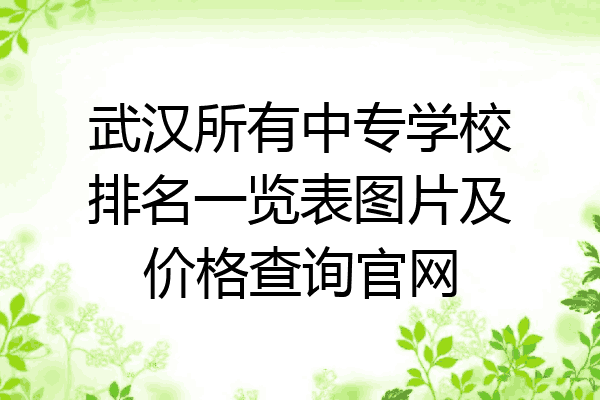 武汉所有中专学校排名一览表图片及价格查询官网
