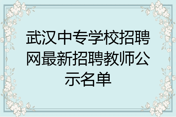 武汉中专学校招聘网最新招聘教师公示名单