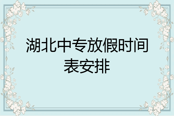 湖北中专放假时间表安排