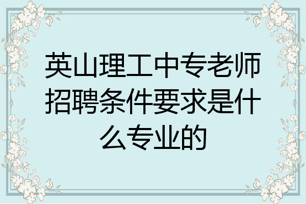 英山理工中专老师招聘条件要求是什么专业的
