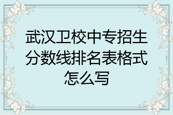 武汉卫校中专招生分数线排名表格式怎么写