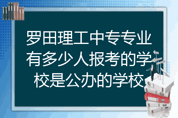 罗田理工中专专业有多少人报考的学校是公办的学校