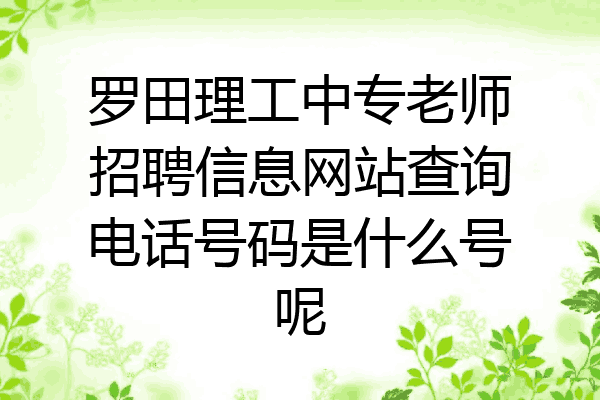 罗田理工中专老师招聘信息网站查询电话号码是什么号呢
